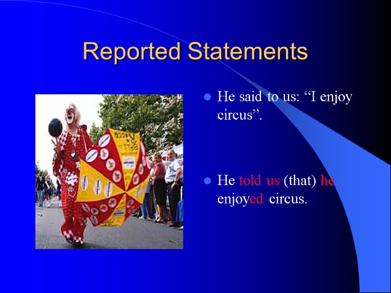 Reported Statements He said to us: “I enjoy circus”.   He told us